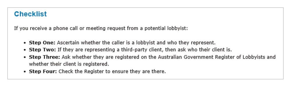 A checklist that shows a four-step process for Government representatives to go through when they receive a phone call or a meeting request from a potential lobbyist. This shows that Government representatives should identify if the lobbyist is a third-party lobbyist and who their client is, ask if the lobbyist is registered, and check the Register.